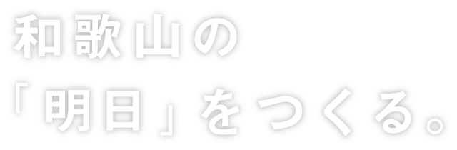 和歌山の「明日」をつくる。